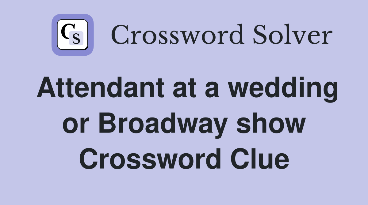 Attendant at a wedding or Broadway show Crossword Clue