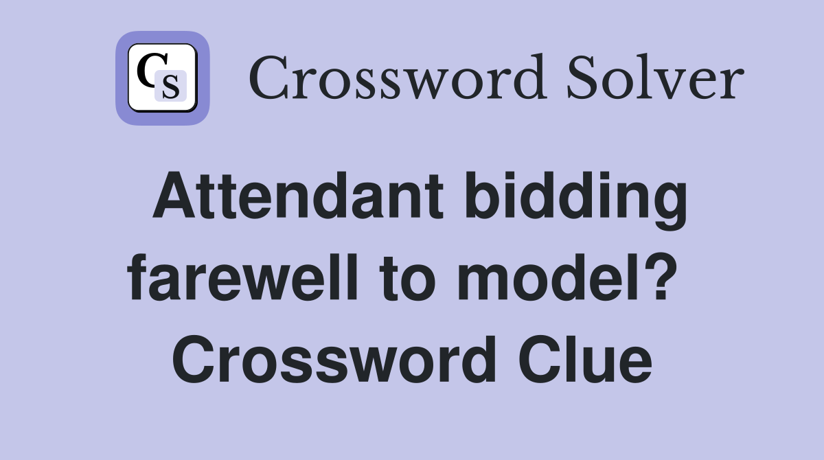 Attendant bidding farewell to model?  Crossword Clue