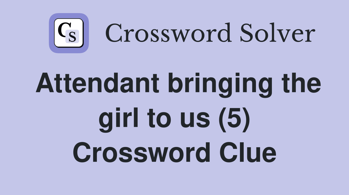 Attendant bringing the girl to us (5) Crossword Clue