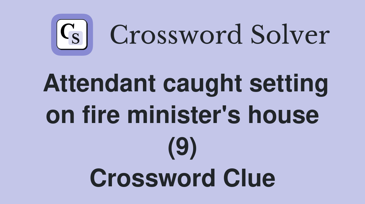 Attendant caught setting on fire minister's house (9) Crossword Clue