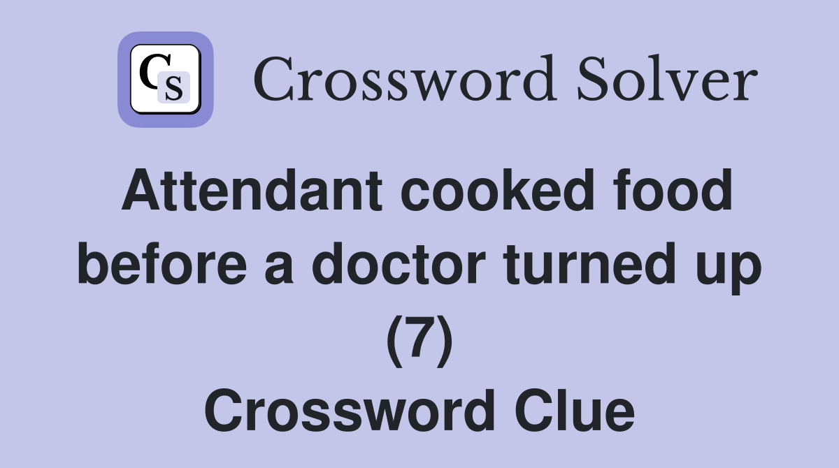 Attendant cooked food before a doctor turned up (7) Crossword Clue