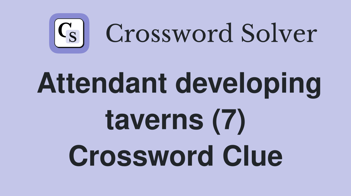Attendant developing taverns (7) Crossword Clue
