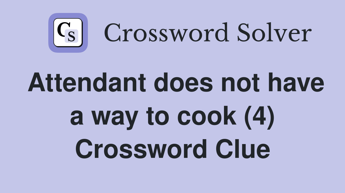 Attendant does not have a way to cook (4) Crossword Clue