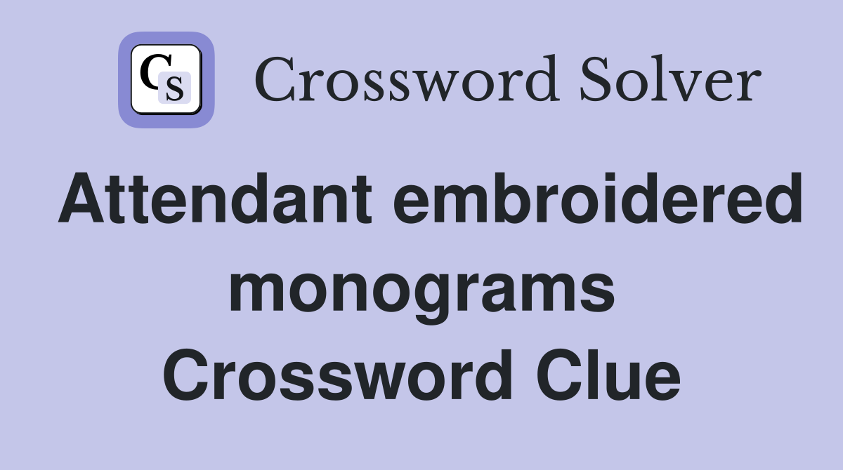 Attendant embroidered monograms Crossword Clue