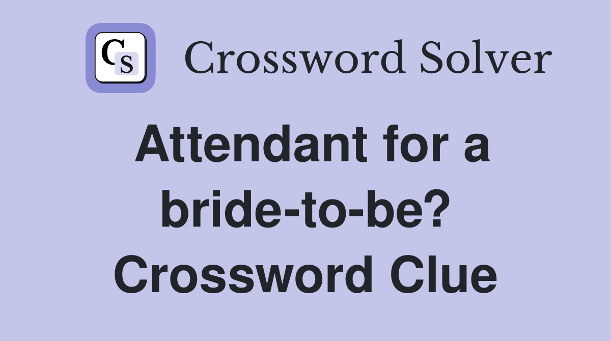 Attendant for a bride-to-be? Crossword Clue