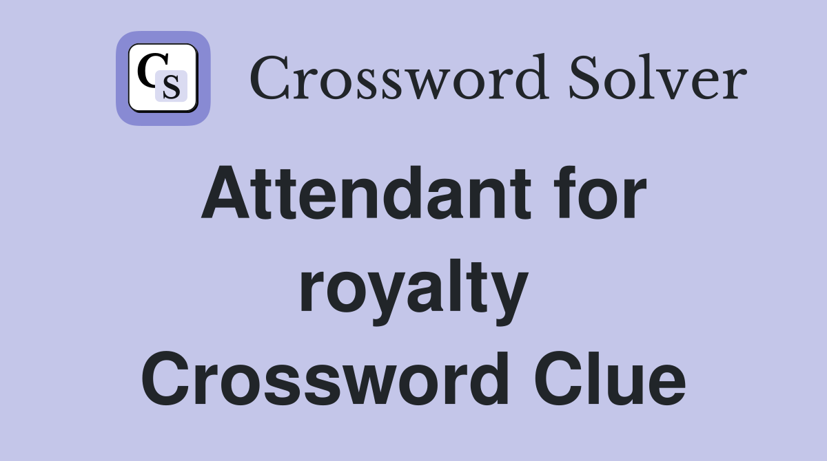 Attendant for royalty Crossword Clue