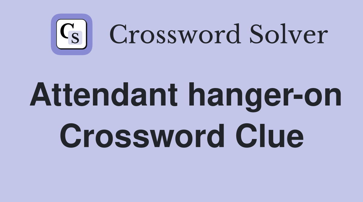 Attendant hanger-on Crossword Clue