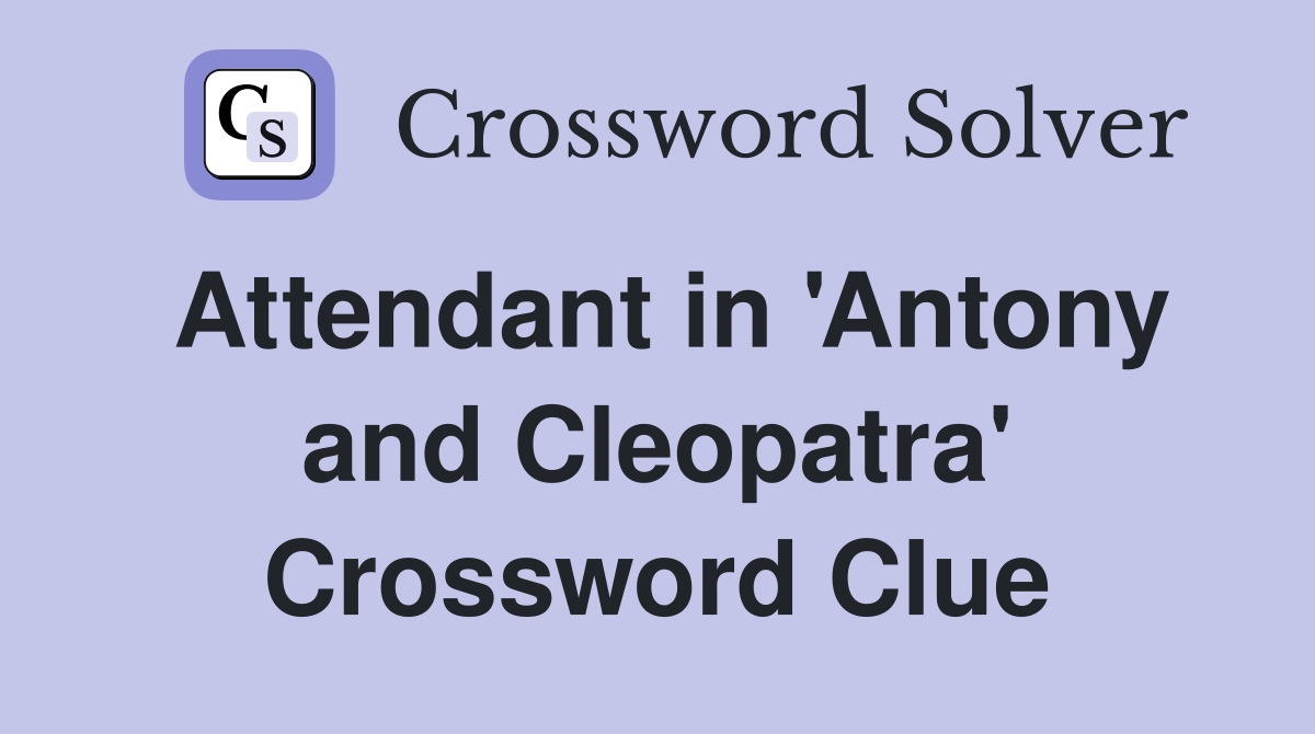 Attendant in 'Antony and Cleopatra' Crossword Clue