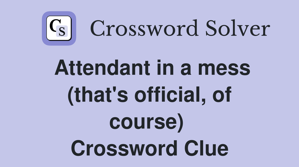 Attendant in a mess (that's official, of course)  Crossword Clue
