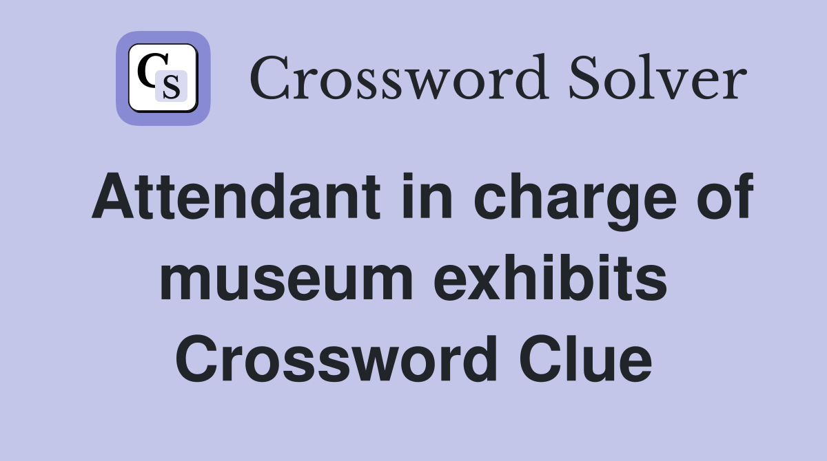 Attendant in charge of museum exhibits Crossword Clue