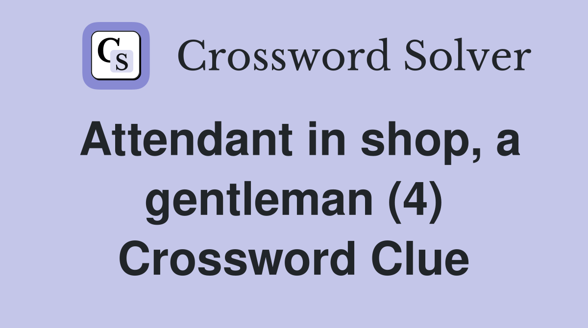 Attendant in shop, a gentleman (4) Crossword Clue