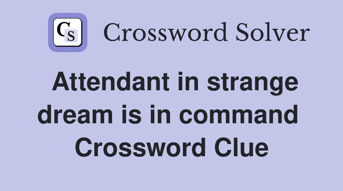 Attendant in strange dream is in command  Crossword Clue