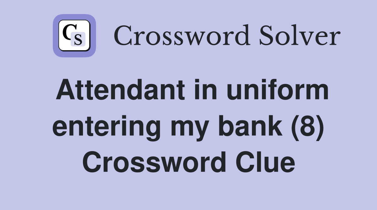 Attendant in uniform entering my bank (8) Crossword Clue