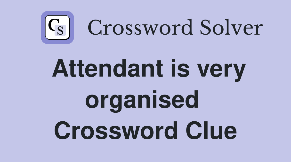 Attendant is very organised  Crossword Clue