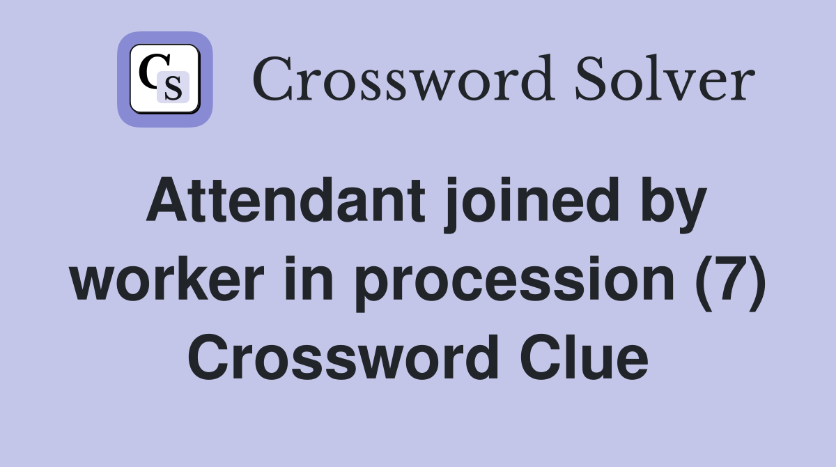 Attendant joined by worker in procession (7) Crossword Clue