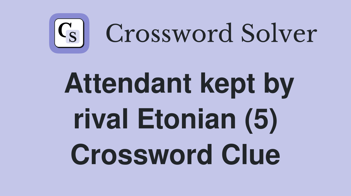 Attendant kept by rival Etonian (5) Crossword Clue