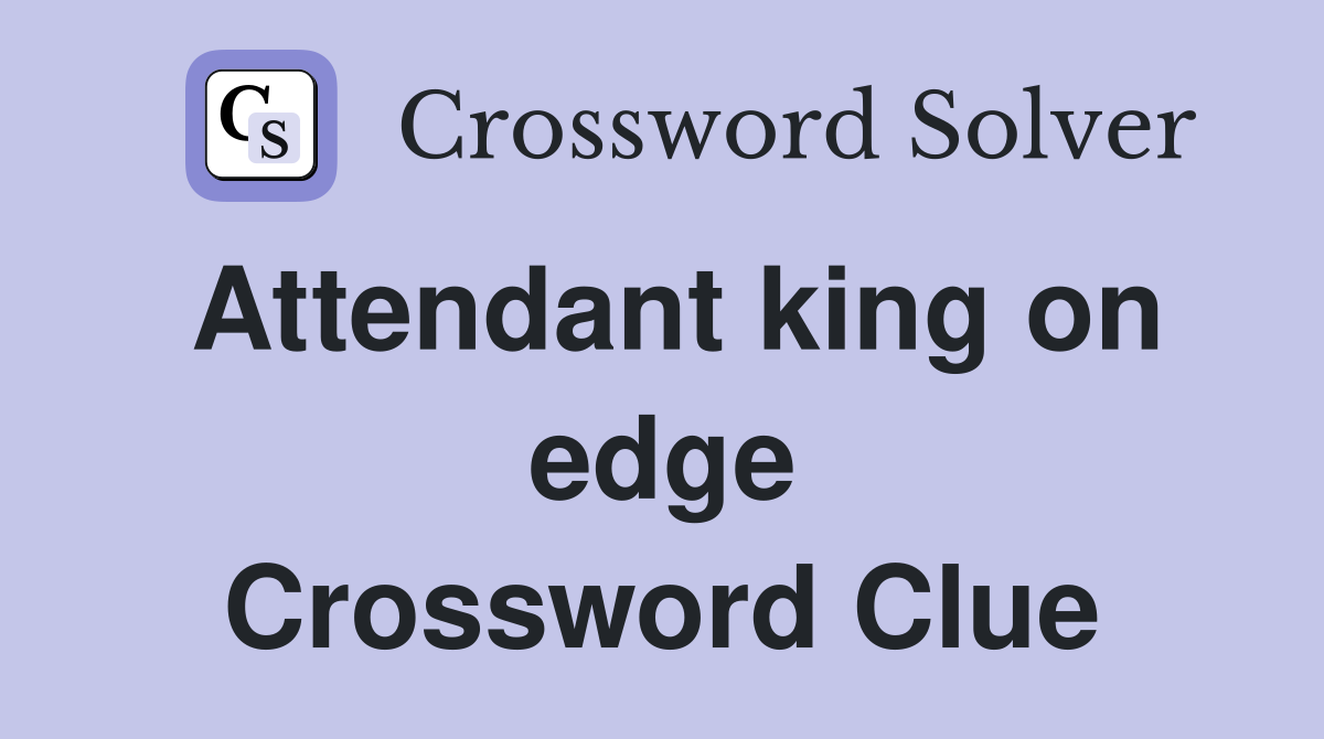 Attendant king on edge Crossword Clue