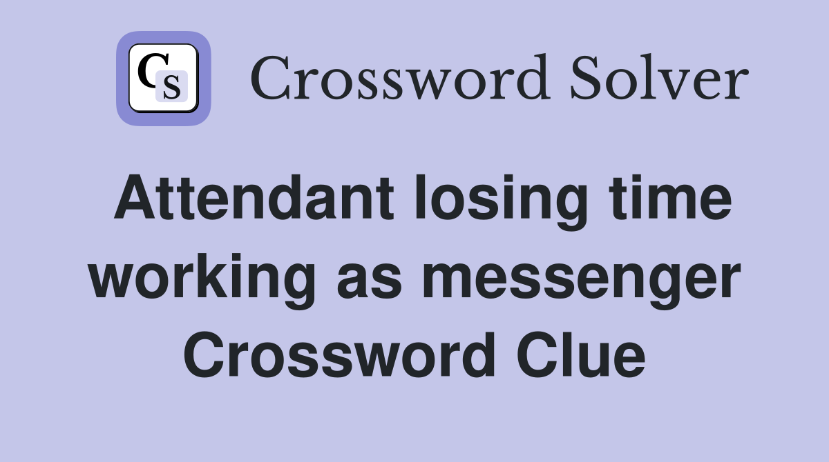 Attendant losing time working as messenger Crossword Clue