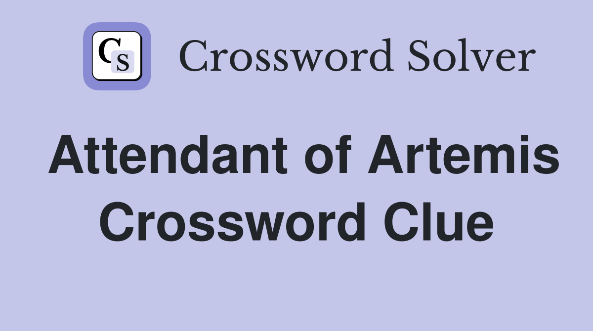 Attendant of Artemis Crossword Clue