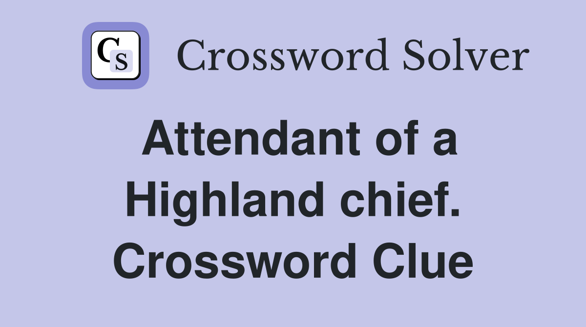 Attendant of a Highland chief. Crossword Clue