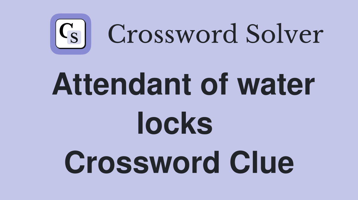 Attendant of water locks  Crossword Clue