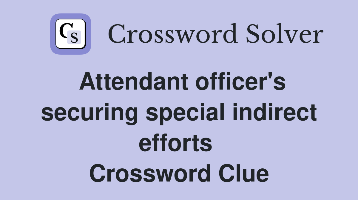Attendant officer's securing special indirect efforts  Crossword Clue