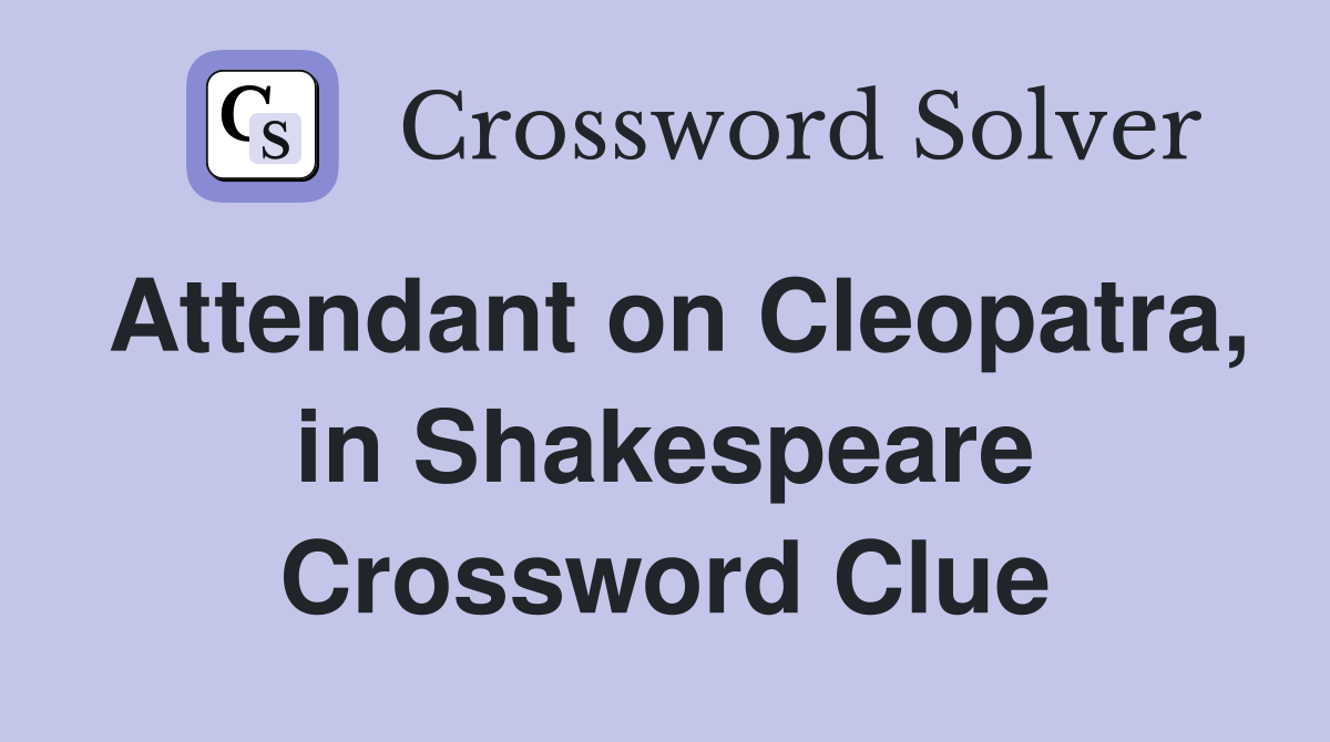 Attendant on Cleopatra, in Shakespeare Crossword Clue