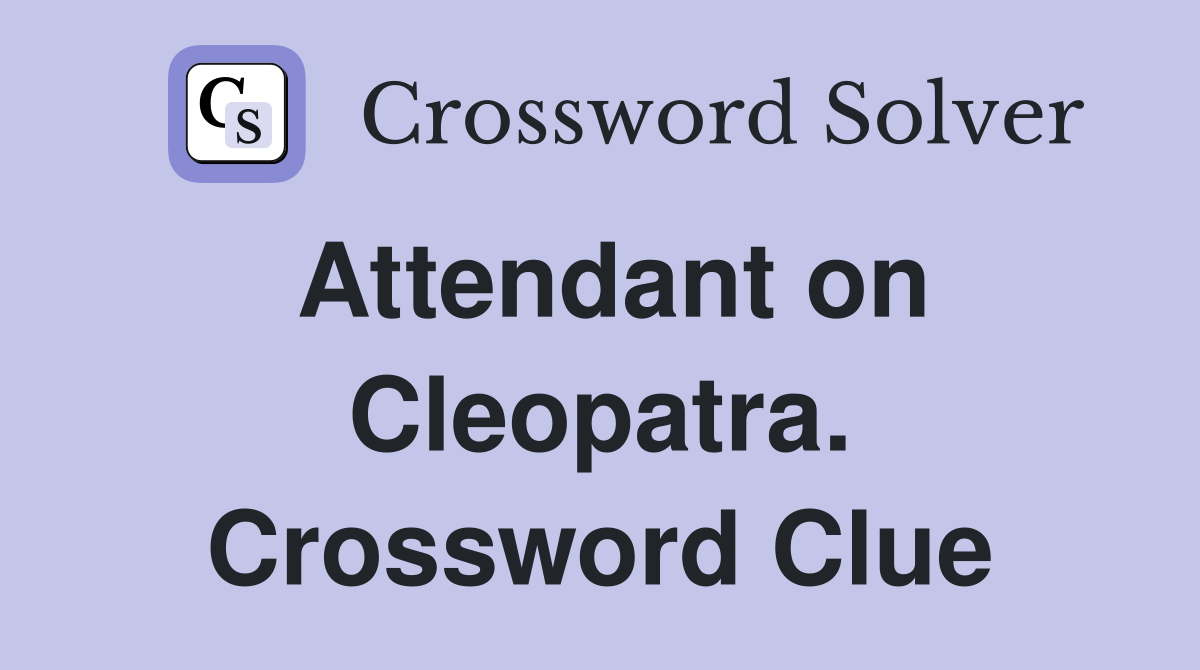 Attendant on Cleopatra. Crossword Clue