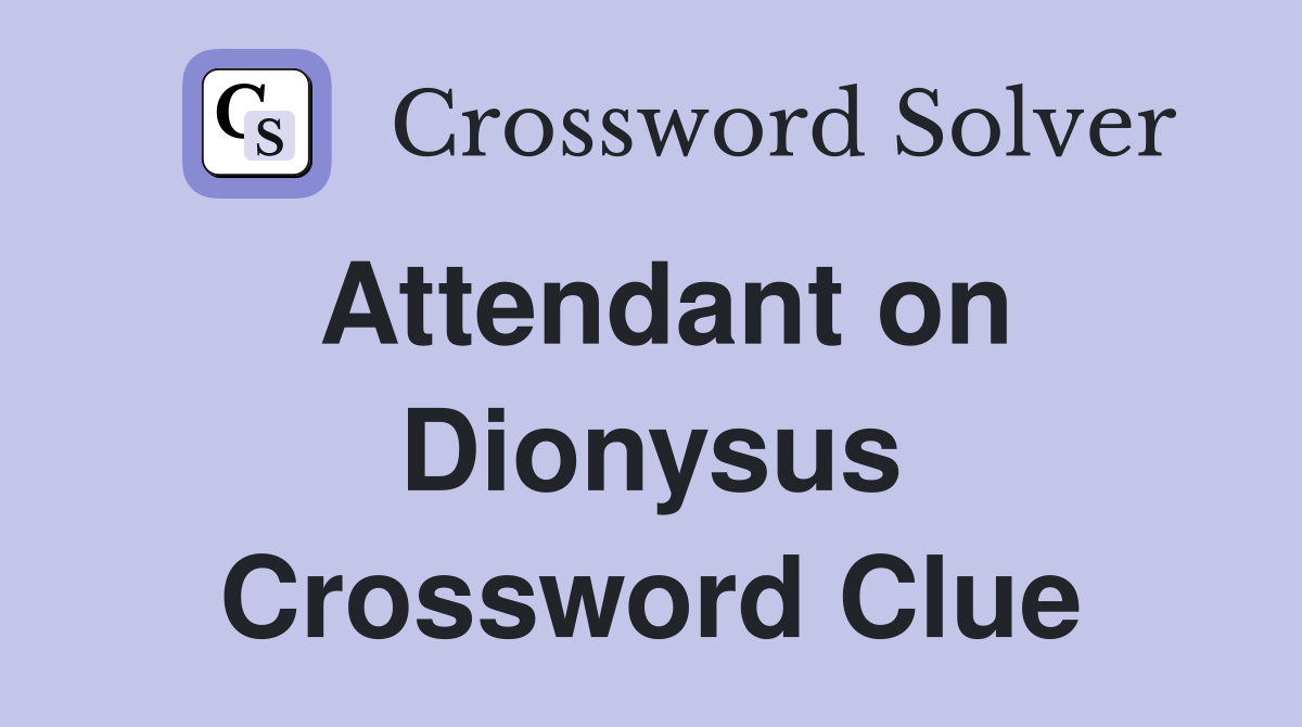 Attendant on Dionysus Crossword Clue