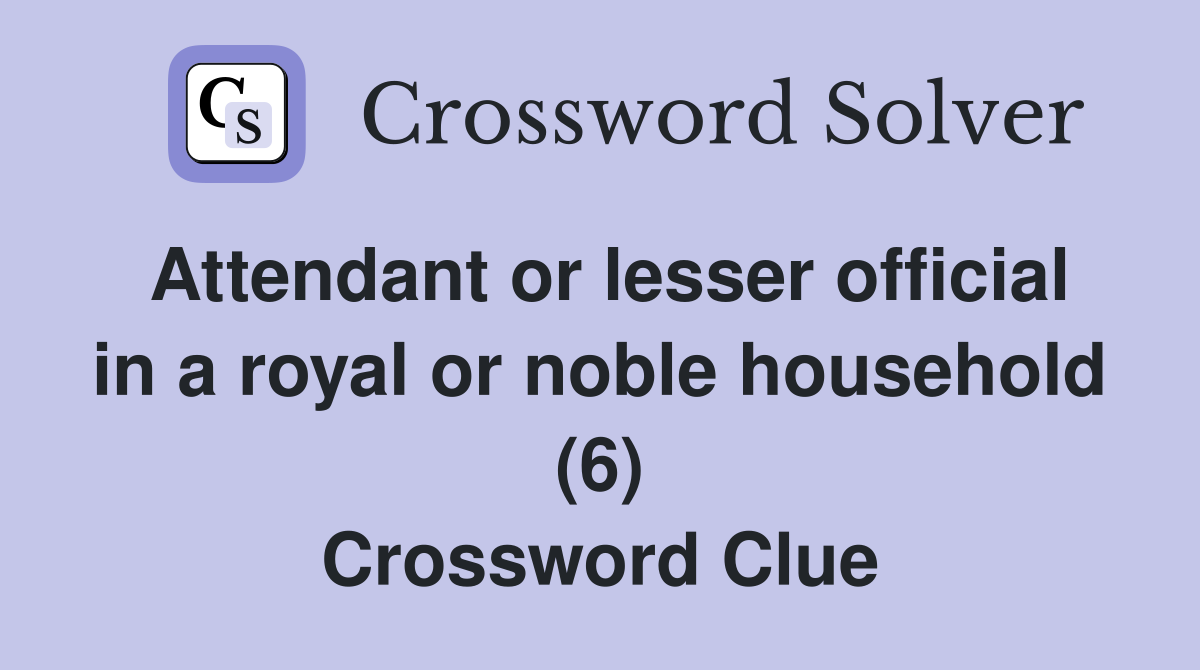 Attendant or lesser official in a royal or noble household (6) Crossword Clue
