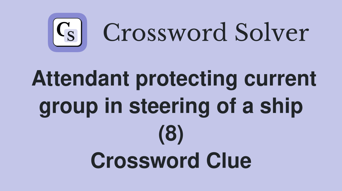 Attendant protecting current group in steering of a ship (8) Crossword Clue