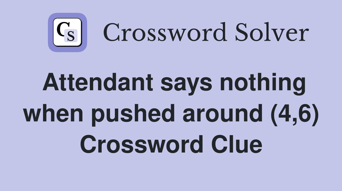 Attendant says nothing when pushed around (4,6) Crossword Clue