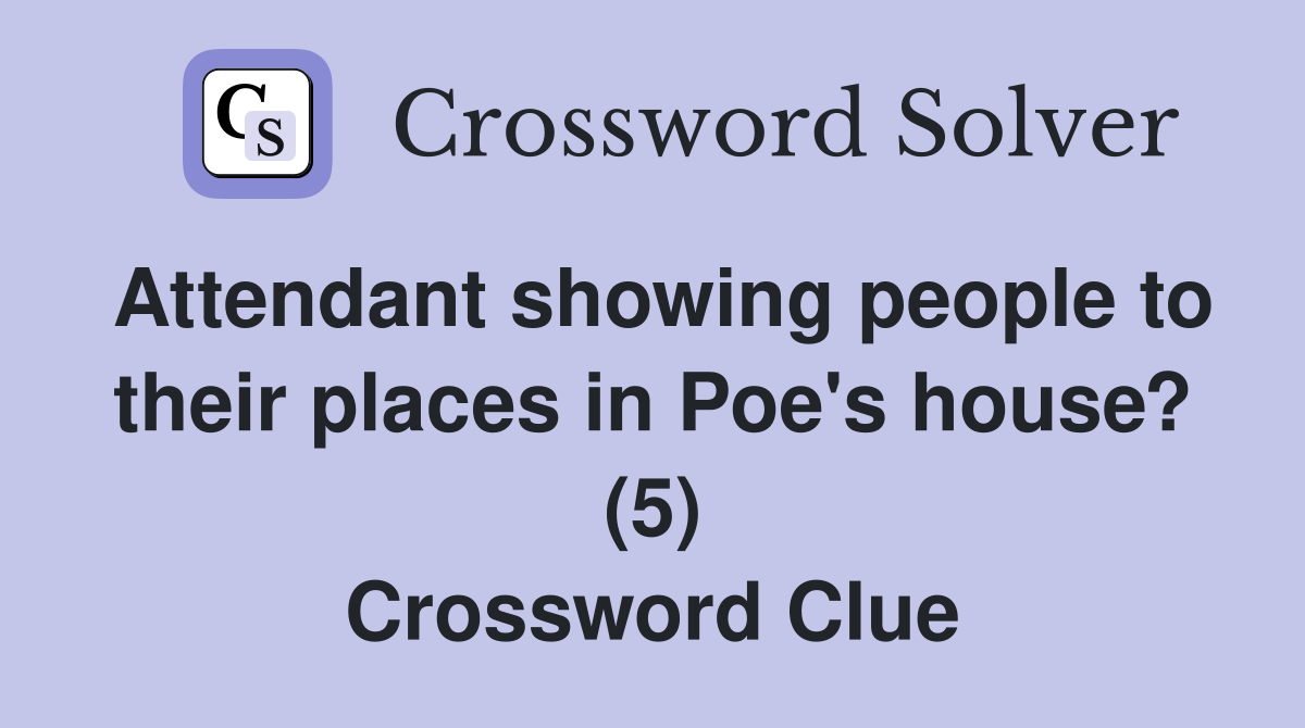 Attendant showing people to their places in Poe's house? (5) Crossword Clue