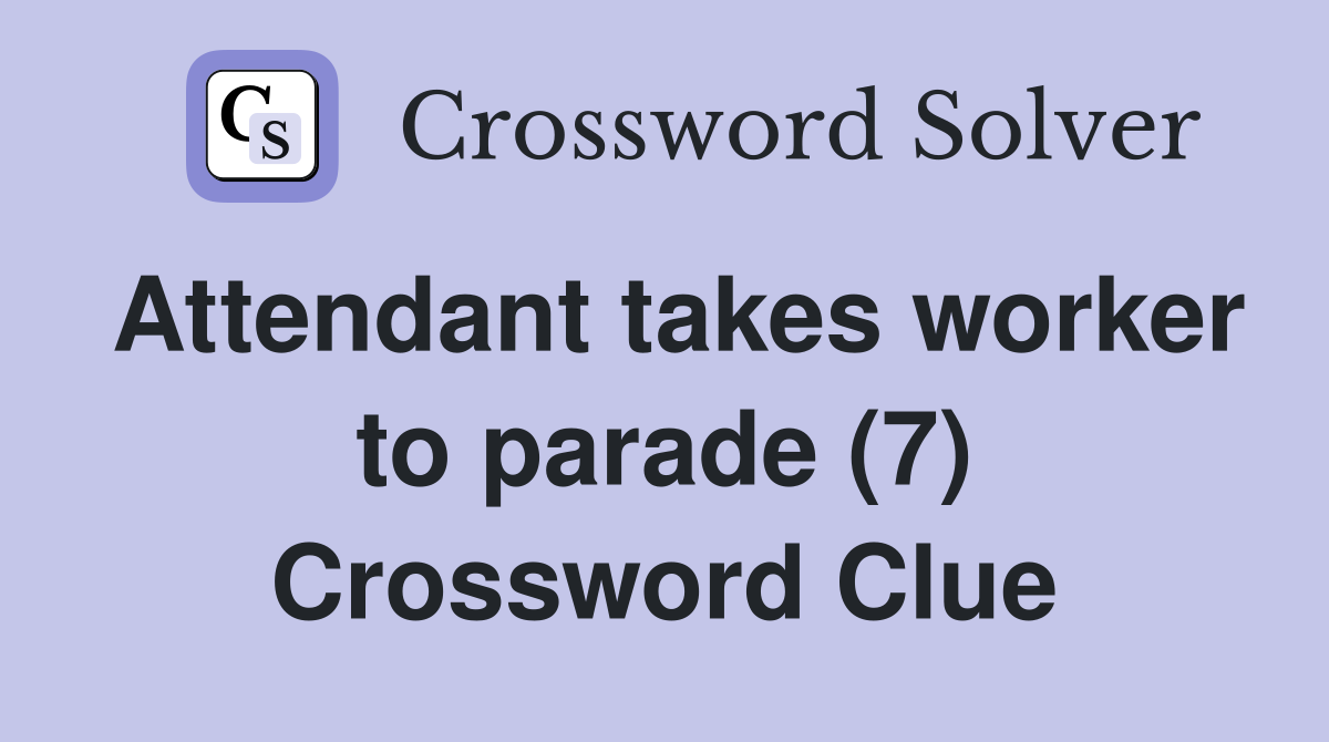 Attendant takes worker to parade (7) Crossword Clue Answers