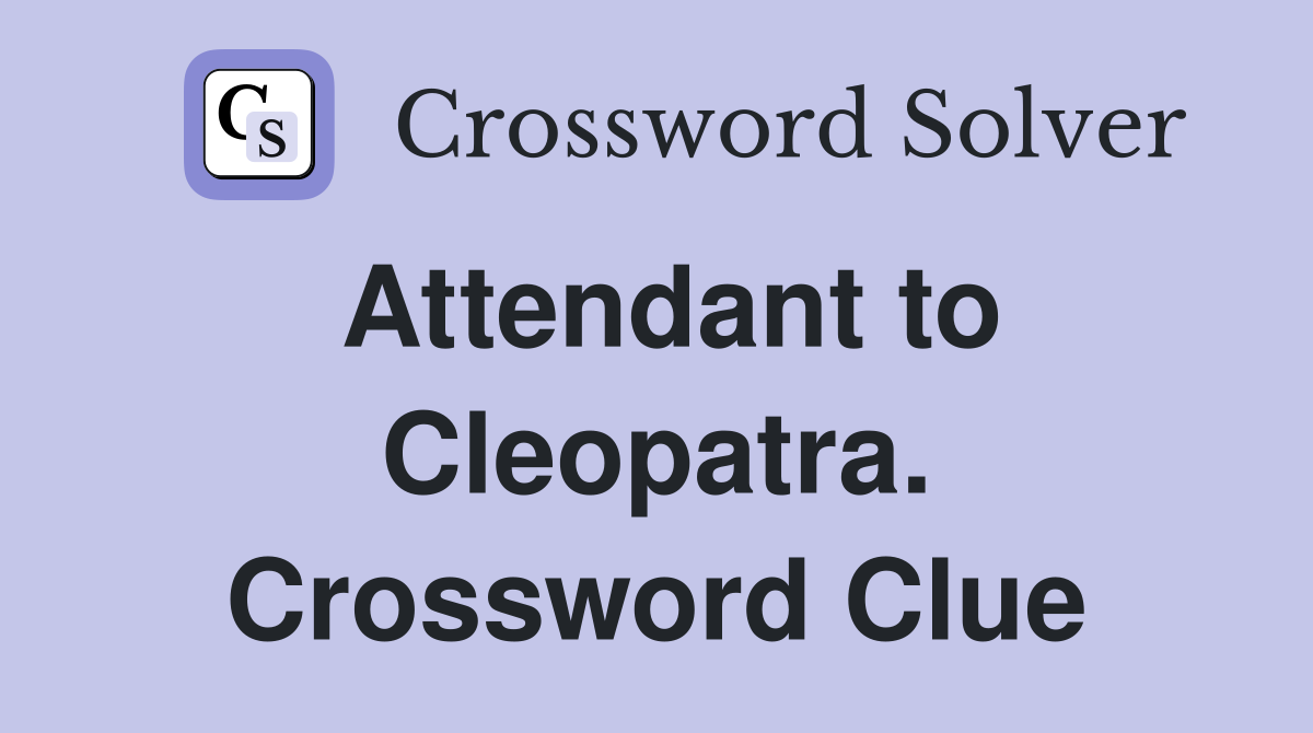 Attendant to Cleopatra. Crossword Clue