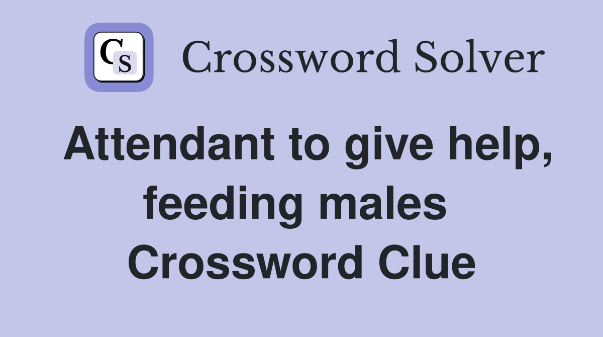 Attendant to give help, feeding males  Crossword Clue