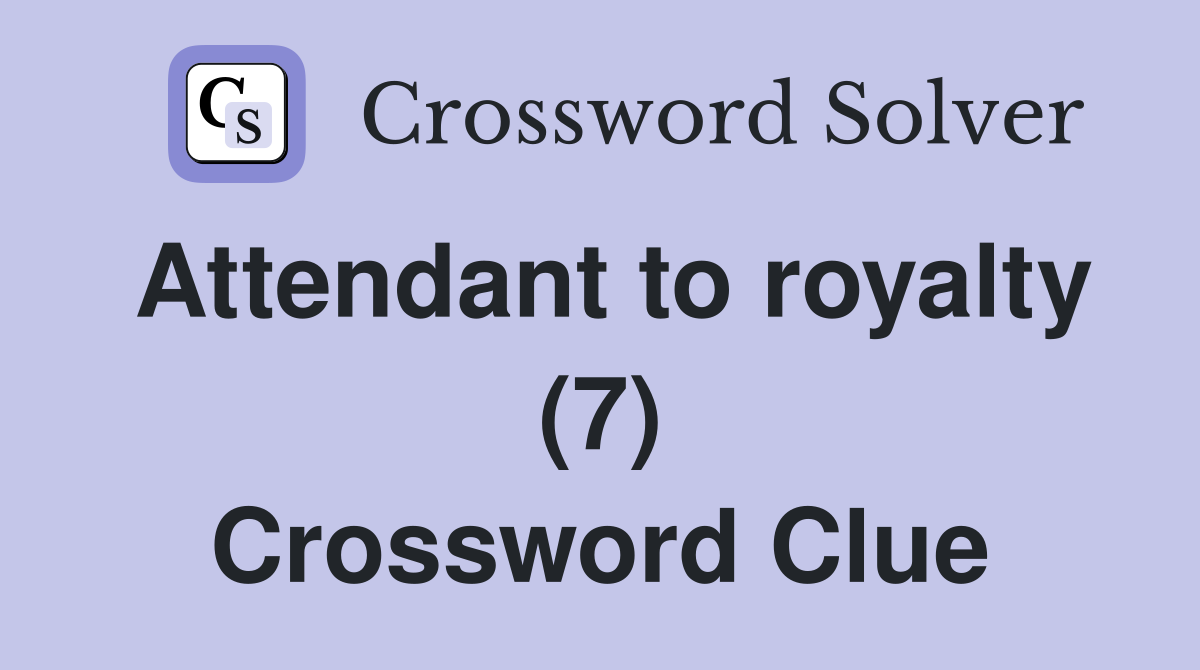 Attendant to royalty (7) Crossword Clue