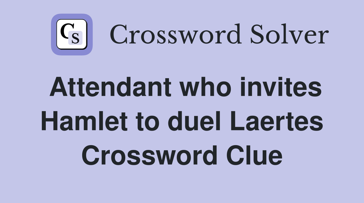 Attendant who invites Hamlet to duel Laertes Crossword Clue