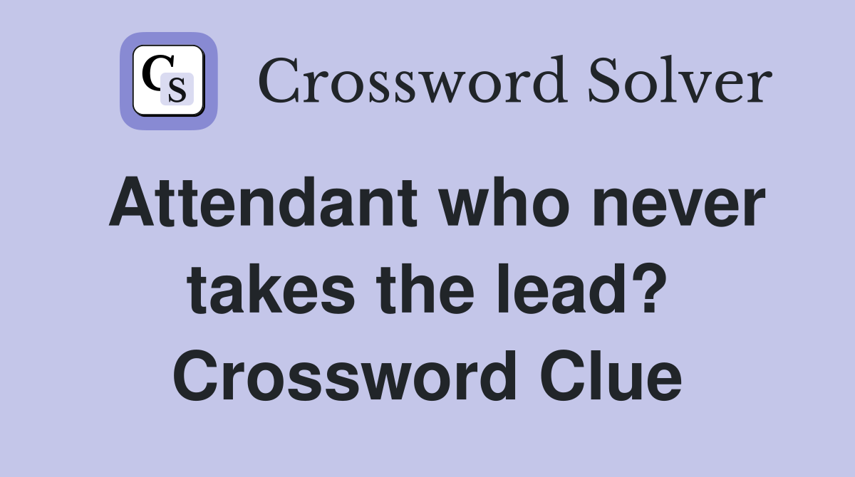 Attendant who never takes the lead? Crossword Clue