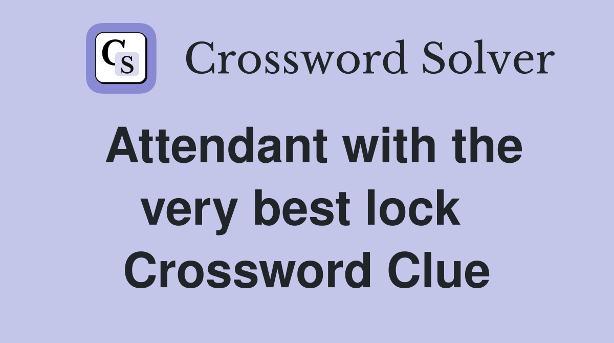 Attendant with the very best lock  Crossword Clue