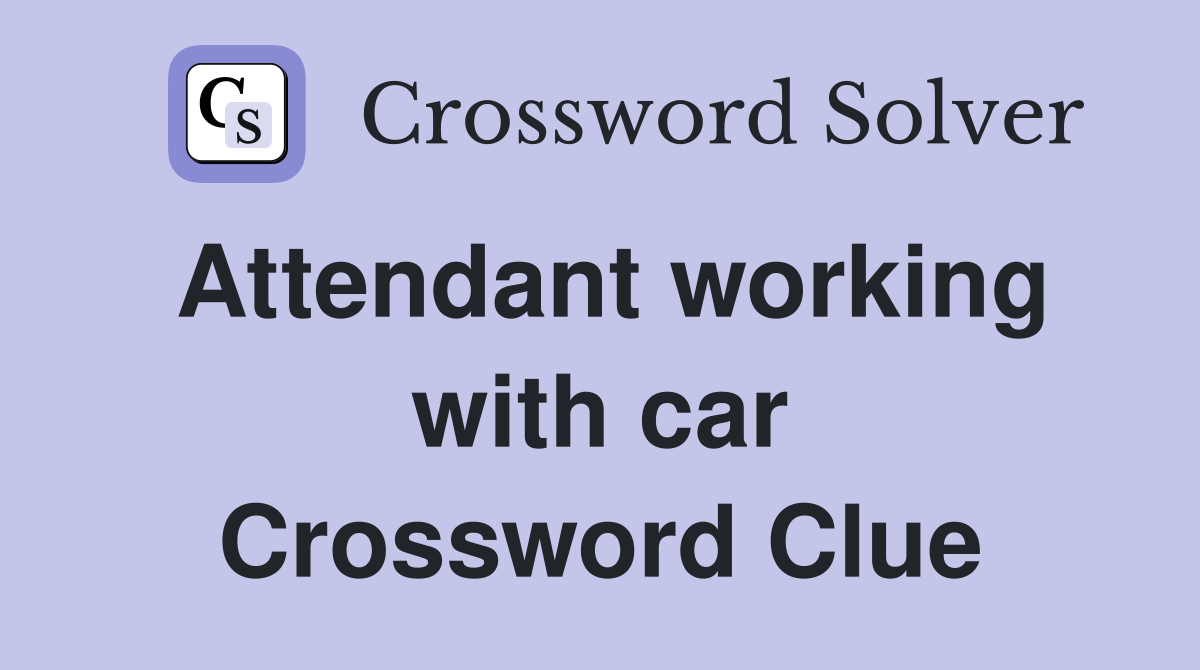 Attendant working with car Crossword Clue