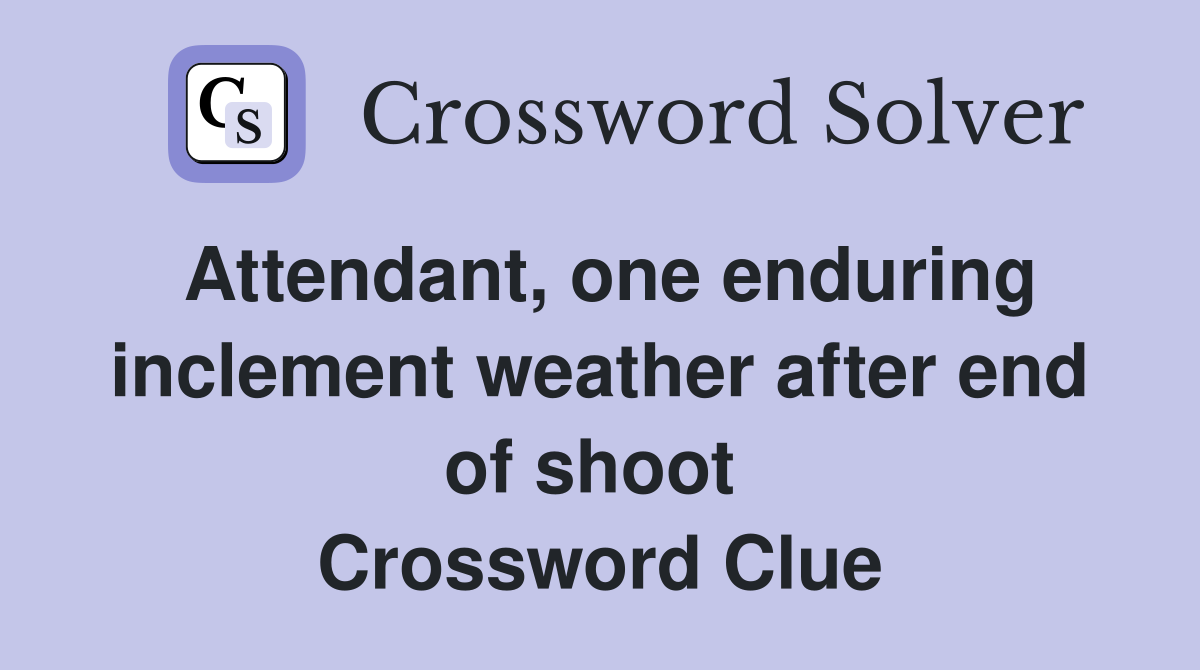 Attendant, one enduring inclement weather after end of shoot  Crossword Clue