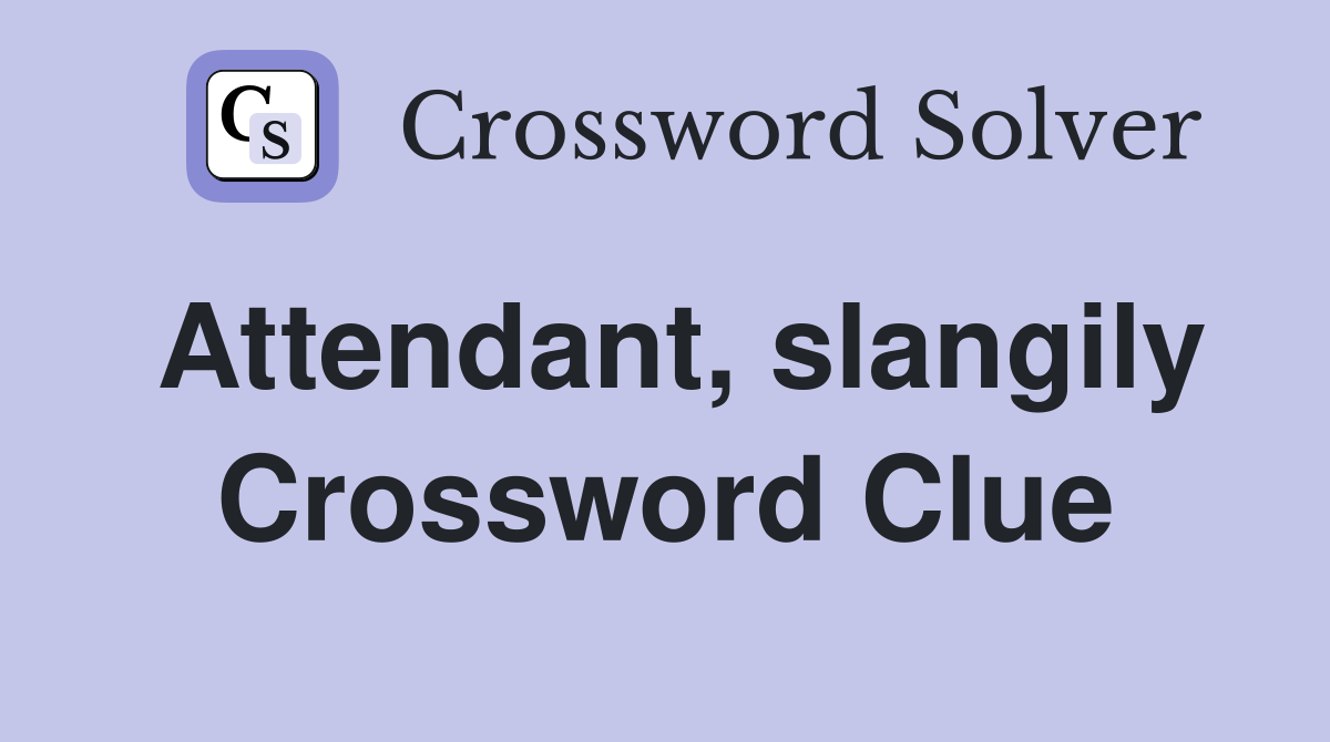 Attendant, slangily Crossword Clue
