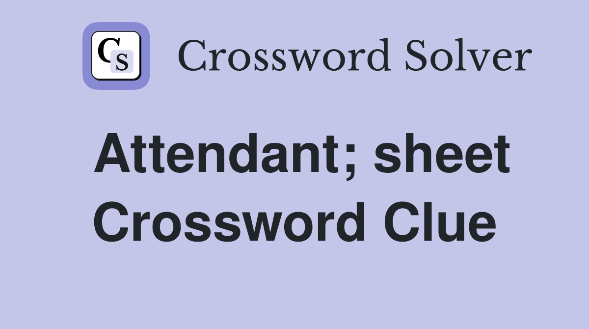 Attendant; sheet Crossword Clue