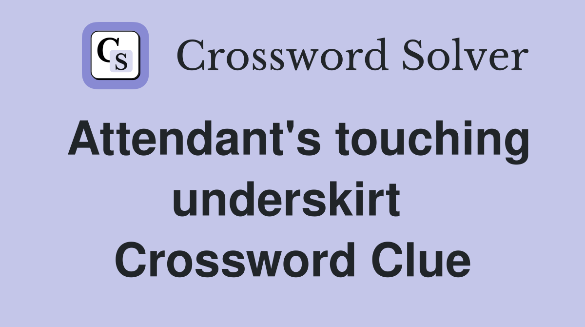 Attendant's touching underskirt  Crossword Clue