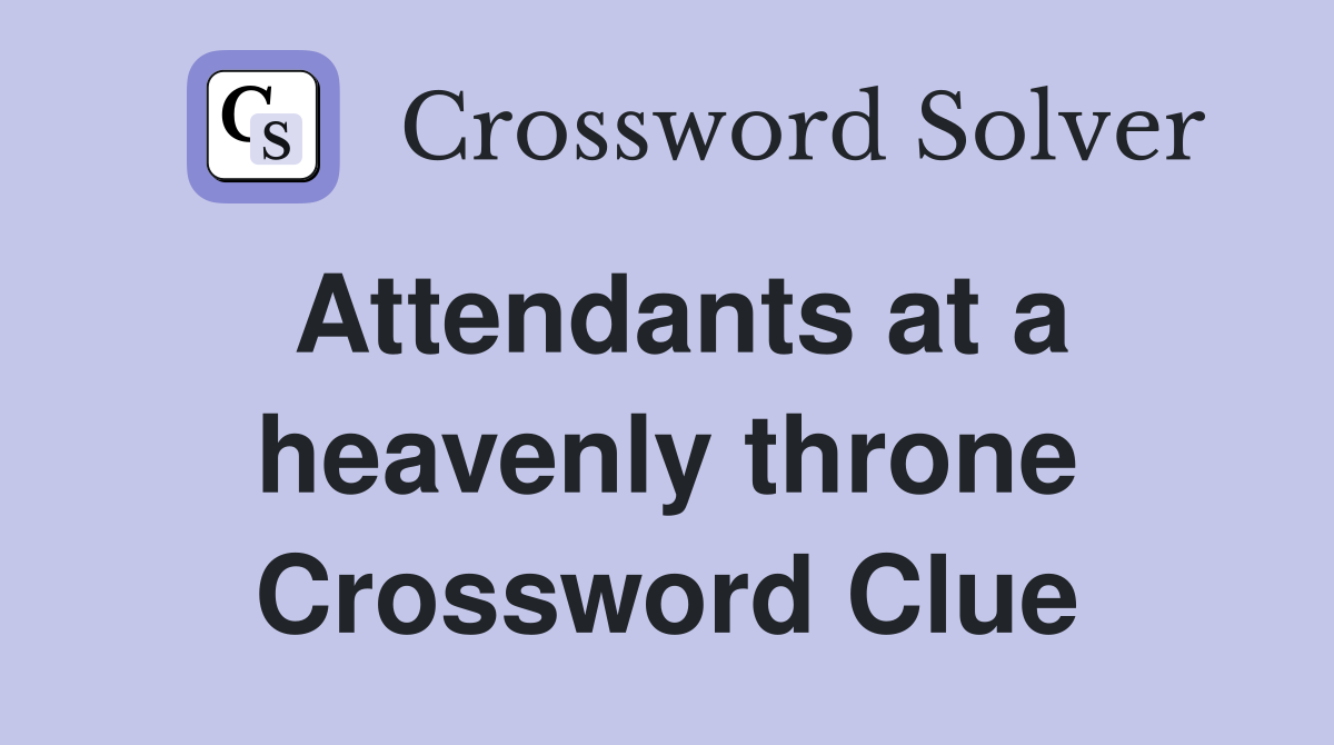 Attendants at a heavenly throne Crossword Clue