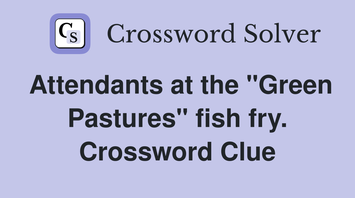 Attendants at the "Green Pastures" fish fry. Crossword Clue