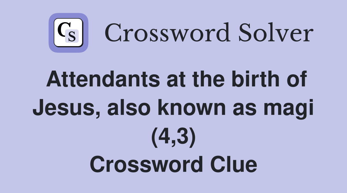 Attendants at the birth of Jesus, also known as magi (4,3) Crossword Clue