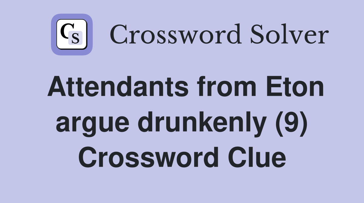 Attendants from Eton argue drunkenly (9) Crossword Clue