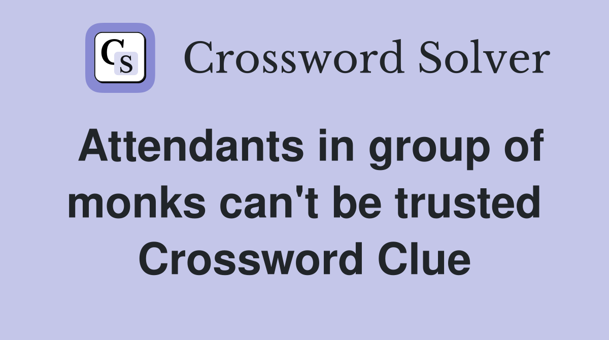Attendants in group of monks can't be trusted Crossword Clue